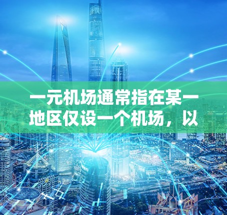 一元机场通常指在某一地区仅设一个机场，以满足其主要的交通和居住需求。然而，机场关闭可能涉及多方面的原因和影响。以下是更详细的情况分析