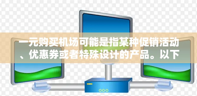 一元购买机场可能是指某种促销活动、优惠券或者特殊设计的产品。以下是一些可能的解释和建议