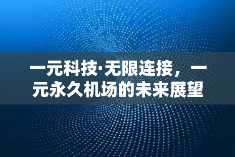 一元科技·无限连接，一元永久机场的未来展望