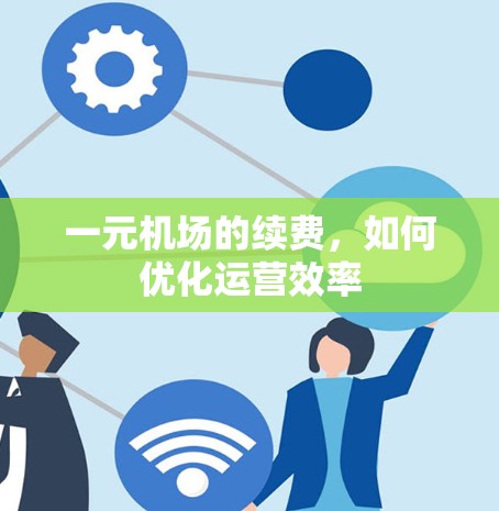 一元机场的续费，如何优化运营效率