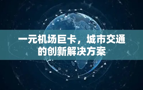 一元机场巨卡，城市交通的创新解决方案