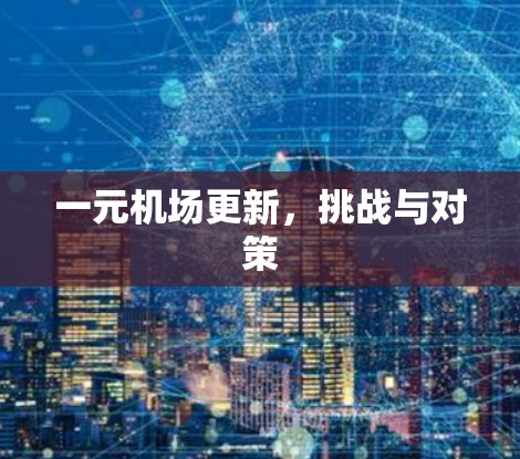 一元机场更新，挑战与对策