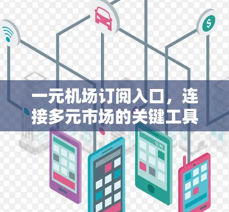 一元机场订阅入口，连接多元市场的关键工具