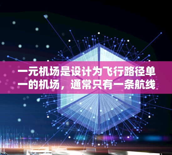 一元机场是设计为飞行路径单一的机场，通常只有一条航线，以减少飞行时间、提高效率。以下是对一元机场的详细分析
