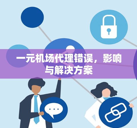 一元机场代理错误，影响与解决方案