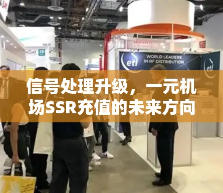 信号处理升级，一元机场SSR充值的未来方向与挑战