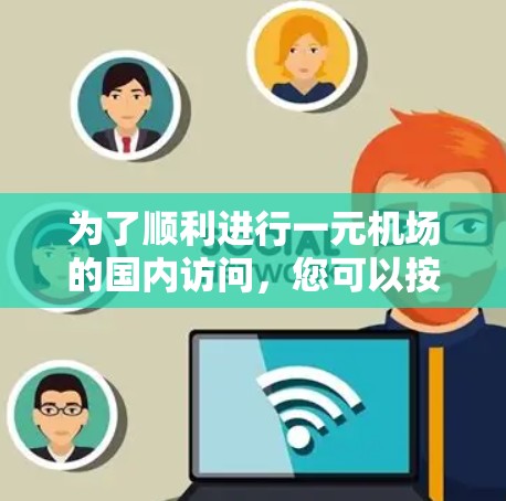 为了顺利进行一元机场的国内访问，您可以按照以下步骤进行准备和安排