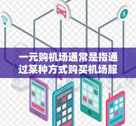 一元购机场通常是指通过某种方式购买机场服务、交通或会员卡等，以提高效率或降低成本。以下是一些可能参与一元购机场的地方