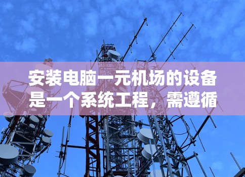 安装电脑一元机场的设备是一个系统工程，需遵循以下步骤