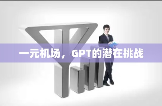 一元机场，GPT的潜在挑战
