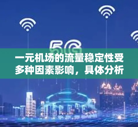 一元机场的流量稳定性受多种因素影响，具体分析如下