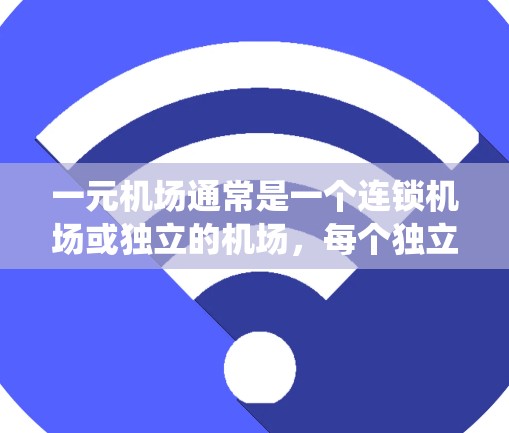 一元机场通常是一个连锁机场或独立的机场，每个独立机场可能有自己的登录地址。以下是一个系统性的步骤，帮助您找到一元机场的独立登录地址