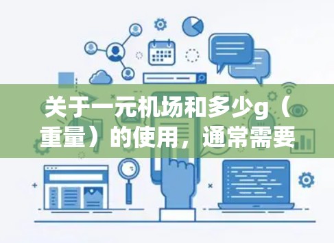 关于一元机场和多少g（重量）的使用，通常需要更多的上下文信息来提供准确的答案。以下是一些可能的解释和计算方法，但具体情况取决于具体问题