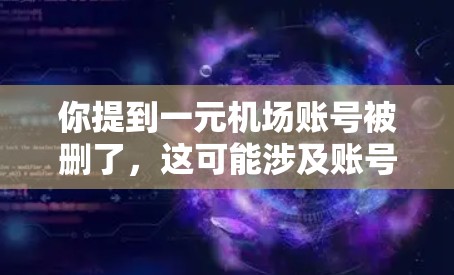 你提到一元机场账号被删了，这可能涉及账号被删除或封禁的情况。以下是一些步骤来处理这种情况