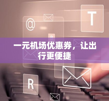 一元机场优惠券，让出行更便捷