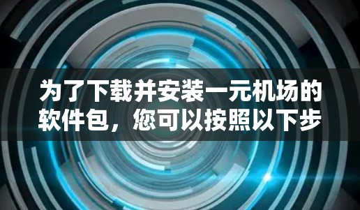 为了下载并安装一元机场的软件包，您可以按照以下步骤进行