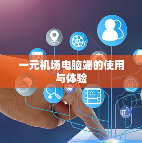 一元机场电脑端的使用与体验