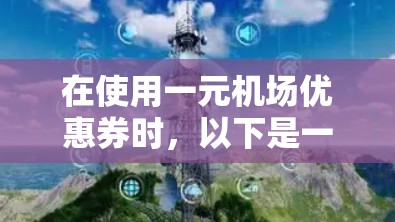 在使用一元机场优惠券时，以下是一些关键步骤和注意事项，确保优惠券正确使用