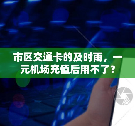 市区交通卡的及时雨，一元机场充值后用不了？