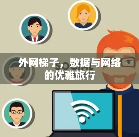 外网梯子，数据与网络的优雅旅行