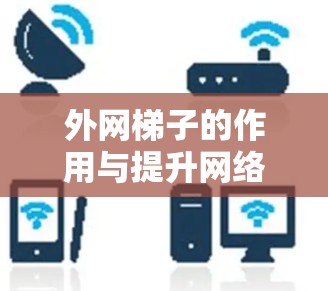 外网梯子的作用与提升网络性能的策略
