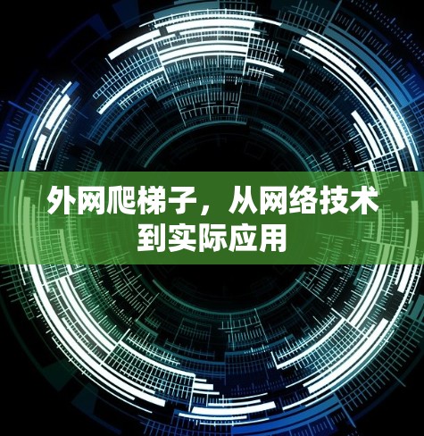 外网爬梯子，从网络技术到实际应用