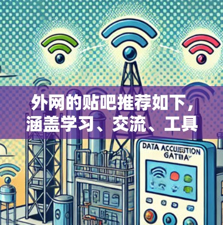 外网的贴吧推荐如下，涵盖学习、交流、工具应用等多种内容，帮助用户更高效地学习和使用外网