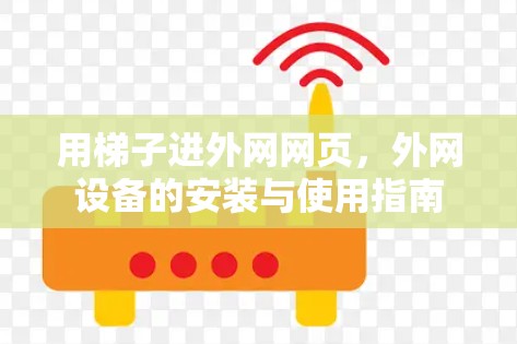 用梯子进外网网页，外网设备的安装与使用指南