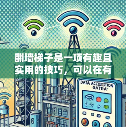 翻墙梯子是一项有趣且实用的技巧，可以在有限的墙空间中完成翻墙。以下是一个详细的步骤指南，帮助您顺利完成翻墙梯子