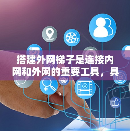搭建外网梯子是连接内网和外网的重要工具，具体步骤如下