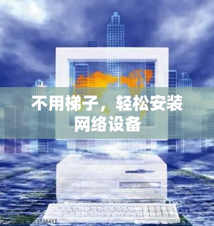 不用梯子，轻松安装网络设备