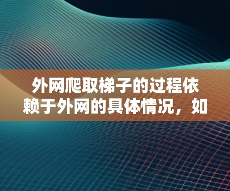 外网爬取梯子的过程依赖于外网的具体情况，如外网是Wi-Fi还是物理网络。以下是一步步的解决方案