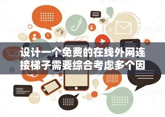 设计一个免费的在线外网连接梯子需要综合考虑多个因素，以确保安全、可靠和高效的连接功能。以下是为公司设计该梯子的详细步骤