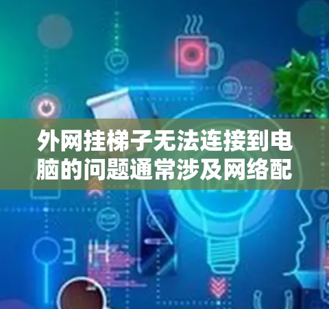 外网挂梯子无法连接到电脑的问题通常涉及网络配置或软件兼容性的问题。以下是一步步的解决方案