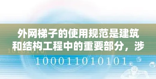 外网梯子的使用规范是建筑和结构工程中的重要部分，涉及设计、使用、维护和安全等多个方面。以下是对外网梯子使用规范的详细分析和总结