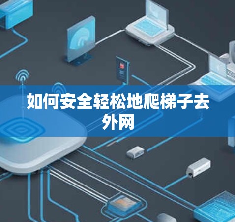 如何安全轻松地爬梯子去外网