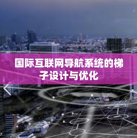 国际互联网导航系统的梯子设计与优化 国际互联网导航系统的梯子设计与优化