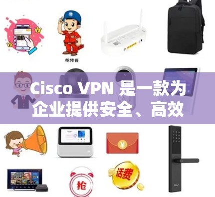 Cisco VPN 是一款为企业提供安全、高效的网络VPN解决方案的工具。以下是Cisco VPN 使用教程的指南，适合企业用户