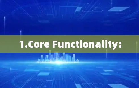 1.Core Functionality: