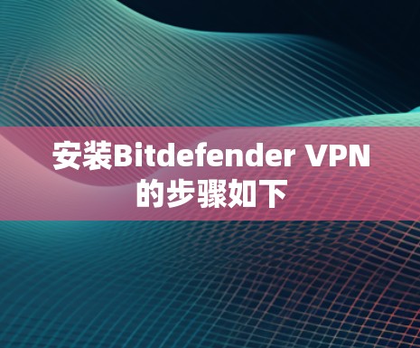 安装Bitdefender VPN的步骤如下
