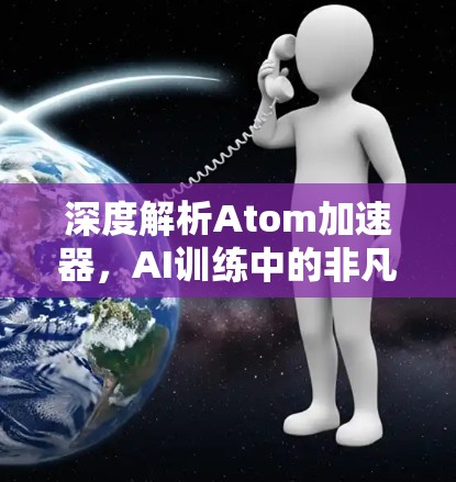 深度解析Atom加速器，AI训练中的非凡性能