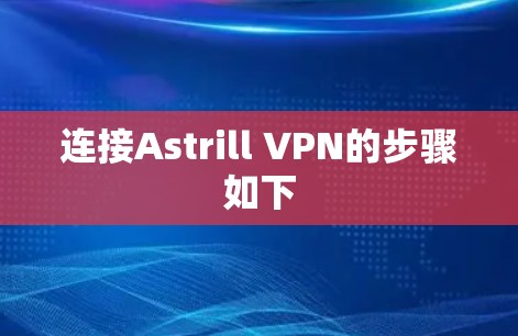 连接Astrill VPN的步骤如下