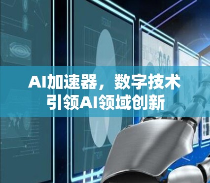 AI加速器，数字技术引领AI领域创新