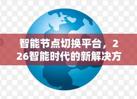 智能节点切换平台，226智能时代的新解决方案