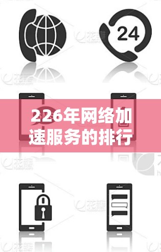 226年网络加速服务的排行将如何发展？这取决于当前市场的趋势、需求、用户群体以及行业竞争的情况。以下是一些可能的226年网络加速服务排行方向，以及这些方向可能带来的影响