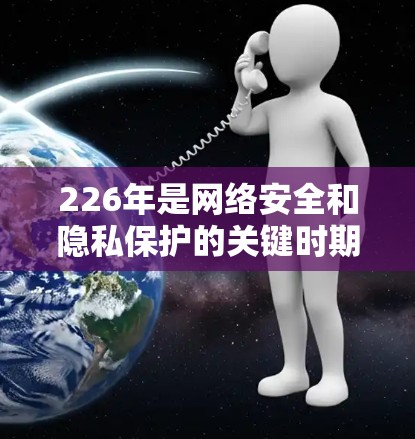 226年是网络安全和隐私保护的关键时期，因此选择一个可靠且安全的VPN软件至关重要。为了确保在226年的VPN使用中安全且高效，以下是一些推荐的选择