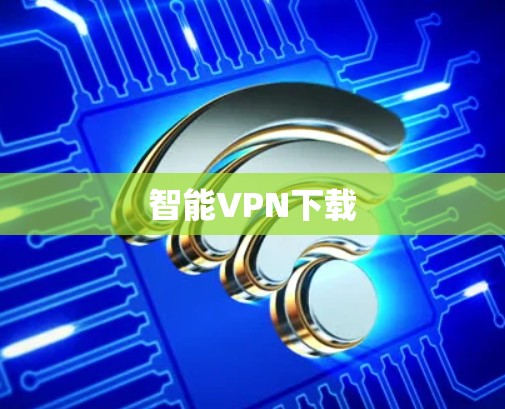 智能VPN下载 智能VPN下载