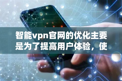 智能vpn官网的优化主要是为了提高用户体验,使其更高效、更安全地访问网站。以下是一些优化智能vpn官网的常用方法 智能vpn官网的优化主要是为了提高用户体验,使其更高效、更安全地访问网站。以下是一些优化智能vpn官网的常用方法