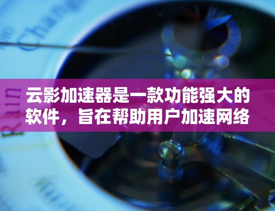 云影加速器是一款功能强大的软件,旨在帮助用户加速网络搜索。它通过加速网路资源,提升搜索体验,并提供多种功能选项,如自动下载和记录使用情况。以下是关于该工具的评测 云影加速器是一款功能强大的软件,旨在帮助用户加速网络搜索。它通过加速网路资源,提升搜索体验,并提供多种功能选项,如自动下载和记录使用情况。以下是关于该工具的评测