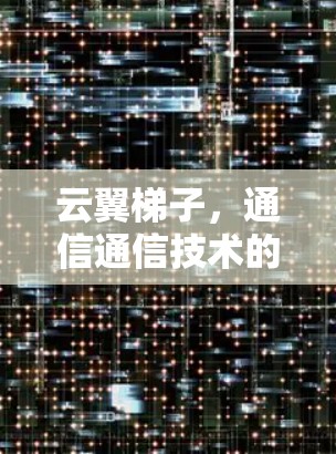 云翼梯子，通信通信技术的创新与应用